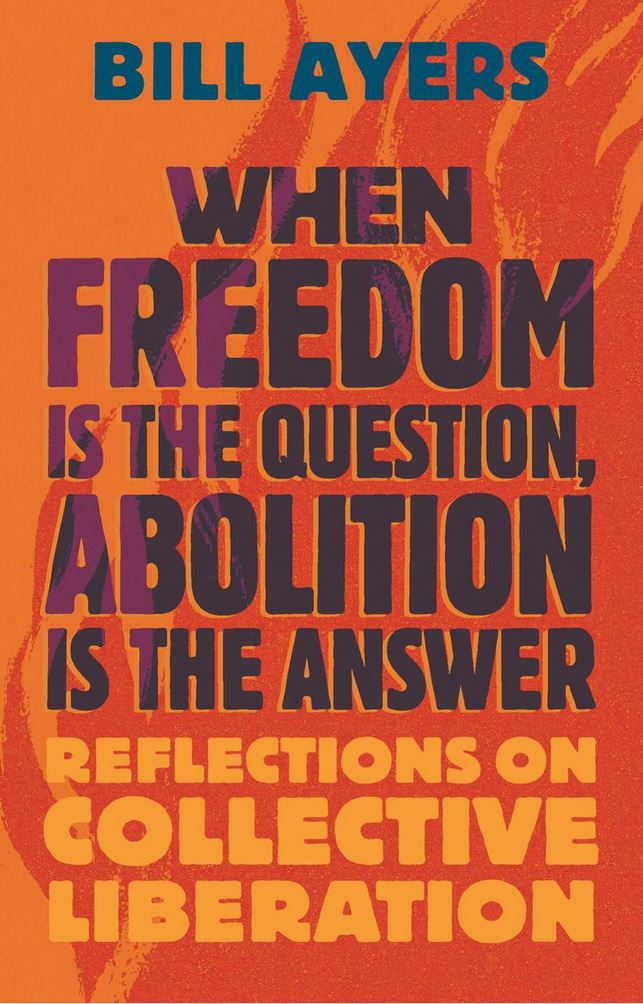WHEN FREEDOM IS THE QUESTION, ABOLITION IS THE ANSWER with Bill Ayers and Eve L. Ewing